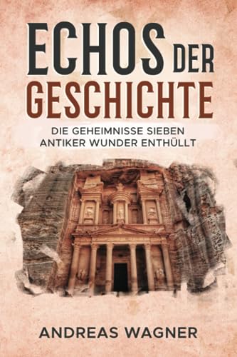 Echos der Geschichte: Die Geheimnisse sieben antiker Wunder enthüllt von Independently published